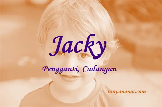 Arti Nama Jacky Dan Rangkaian Namanya Tanya Nama