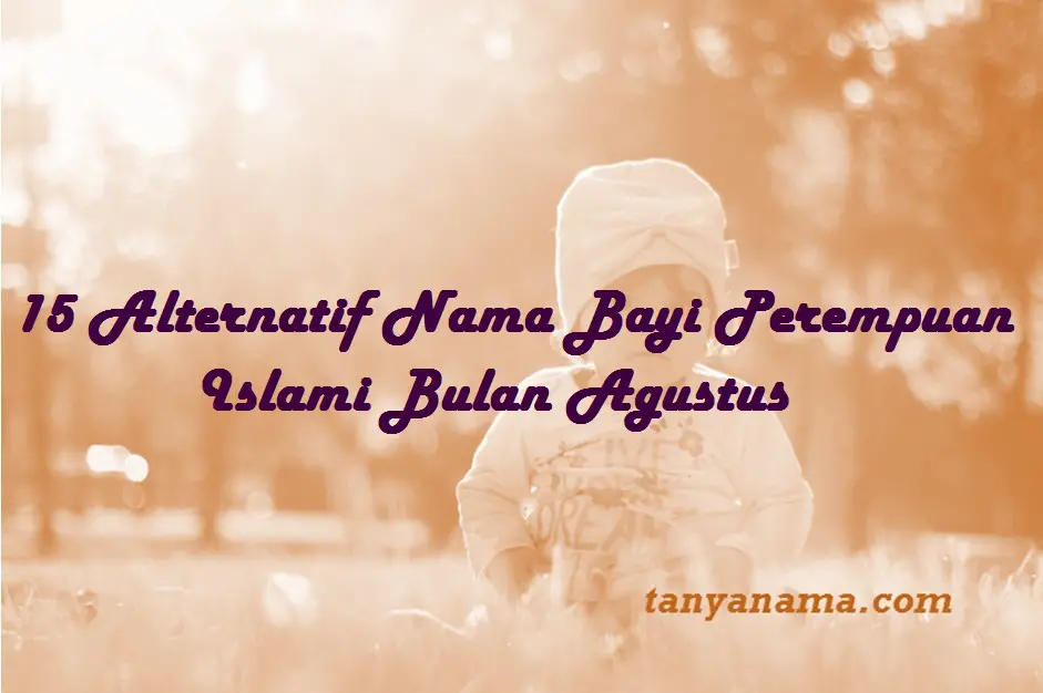 15 Alternatif Nama Bayi Perempuan Islami Bulan Agustus Tanya Nama