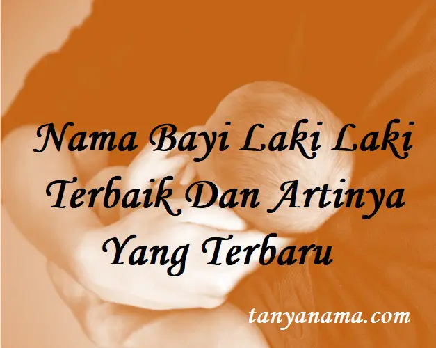 Nama Bayi Laki Laki Terbaik Dan Artinya Yang Terbaru Tanya Nama