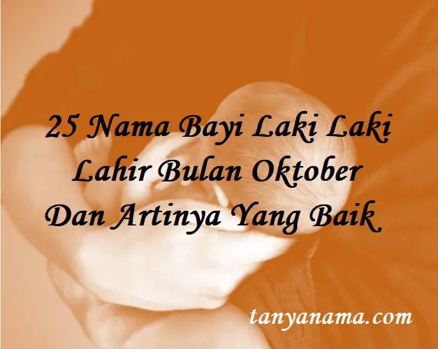25 Nama Bayi Laki Laki Lahir Bulan Oktober Dan Artinya Yang Baik Tanya Nama